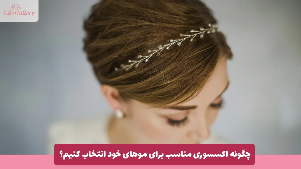 چگونه اکسسوری مناسب برای موهای خود انتخاب کنیم؟